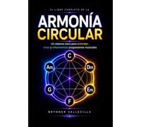 El Libro Completo de la Armonía Circular: Un sistema claro para entender, crear y reharmonizar progresiones musicales desde cero