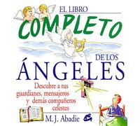 El libro completo de los ángeles: Descubre a tus guardianes, mensajeros y demás compañeros celestes