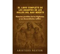 El libro completo de los gigantes de los Rollos del Mar Muerto: Historias perdidas de los Vigilantes y sus descendientes nefilim