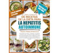 EL LIBRO COMPLETO DE RECETAS DE LA DIETA PARA LA HEPATITIS AUTOINMUNE PARA PRINCIPIANTES: Más de 500 recetas fáciles y compatibles con la hepatitis ... la función hepática, reducir la inflamac...
