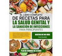 EL LIBRO COMPLETO DE RECETAS PARA LA SALUD GENITAL Y LA SANACIÓN DE INFECCIONES PARA PRINCIPIANTES: Una guía práctica de nutrición con recetas fáciles ... fortalecen las defensas naturales del cu...