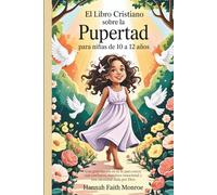 El libro cristiano sobre la pubertad para niñas de 10 a 12 años: Una guía basada en la fe para crecer con confianza, fortaleza emocional y una identidad dada por Dios