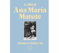 El Libro De Ana María Matute: Antología de literatura y vida