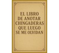 EL LIBRO DE ANOTAR CHINGADERAS QUE LUEGO SE ME OLVIDAN: cuaderno de notas con 120 paginas. El regalo perfecto para personas con sentido del humor y necesidad de escribir.