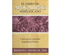 El Libro de Apocalipsis Simplificado: Usted Puede Entender la Profecía Bíblica