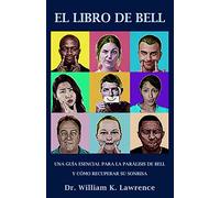 EL LIBRO DE BELL: UNA GUÍA ESENCIAL PARA LA PARÁLISIS DE BELL Y CÓMO RECUPERAR SU SONRISA: UNA GUÍA ESENCIAL PARA LA PARÁLISIS DE BELL Y CÓMO RECUPERAR SU SONRISA