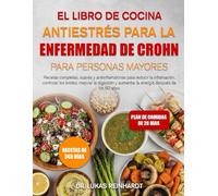 EL LIBRO DE COCINA ANTIESTRÉS PARA LA ENFERMEDAD DE CROHN PARA PERSONAS MAYORES: Recetas completas, suaves y antiinflamatorias para reducir la ... y aumentar la energía después de los 60 años