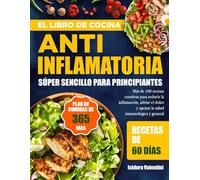 EL LIBRO DE COCINA ANTIINFLAMATORIA SÚPER SENCILLO PARA PRINCIPIANTES: Más de 100 recetas curativas para reducir la inflamación, aliviar el dolor y apoyar la salud inmunológica y general