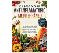 EL LIBRO DE COCINA ANTIINFLAMATORIO MEDITERRÁNEO: Un plan de comidas de 30 días con deliciosas recetas mediterráneas para reducir la inflamación, aumentar la energía y restaurar tu salud