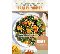 EL LIBRO DE COCINA COMPLETO DE LA DIETA BAJA EN FODMAP: El libro de recetas saludables para el intestino para eliminar la hinchazón, aliviar los síntomas del SII y otros trastornos digestivos