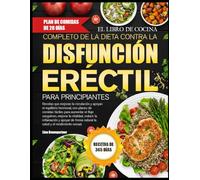 EL LIBRO DE COCINA COMPLETO DE LA DIETA CONTRA LA DISFUNCIÓN ERÉCTIL PARA PRINCIPIANTES: Recetas que mejoran la circulación y apoyan el equilibrio ... para aumentar el flujo sanguíneo, mejorar la