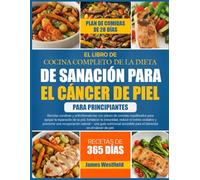EL LIBRO DE COCINA COMPLETO DE LA DIETA DE SANACIÓN PARA EL CÁNCER DE PIEL PARA PRINCIPIANTES: Recetas curativas y antiinflamatorias con planes de ... de la piel, fortalecer la inmunidad
