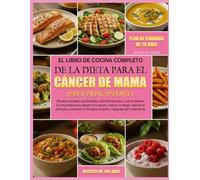 EL LIBRO DE COCINA COMPLETO DE LA DIETA PARA EL CÁNCER DE MAMA PARA PRINCIPIANTES: Recetas simples, equilibradas, antiinflamatorias y que fortalecen ... reducir la fatiga, mejorar la energía