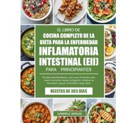 EL LIBRO DE COCINA COMPLETO DE LA DIETA PARA LA ENFERMEDAD INFLAMATORIA INTESTINAL (EII) PARA PRINCIPIANTES: Recetas antiinflamatorias y que curan el ... la inmunidad y apoyar el bienesta...