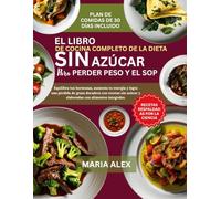 EL LIBRO DE COCINA COMPLETO DE LA DIETA SIN AZÚCAR PARA PERDER PESO Y EL SOP: Equilibra tus hormonas, aumenta tu energía y logra una pérdida de grasa ... azúcar y elaboradas con alimentos integrales