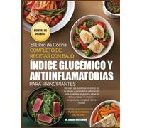 EL LIBRO DE COCINA COMPLETO DE RECETAS CON BAJO ÍNDICE GLUCÉMICO Y ANTIINFLAMATORIAS PARA PRINCIPIANTES: Recetas que equilibran el azúcar en la sangre y combaten la inflamación para estabilizar la glucosa, aliviar el dolor