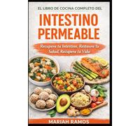 EL LIBRO DE COCINA COMPLETO DEL INTESTINO PERMEABLE: Sana Tu Intestino, Recupera Tu Salud y Vuelve a Sentirte Bien