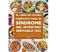 EL LIBRO DE COCINA COMPLETO PARA EL SÍNDROME DEL INTESTINO IRRITABLE (SII): Recetas bajas en FODMAP y calmantes para aliviar la hinchazón, los gases y ... y restaurar el equilibrio digestive