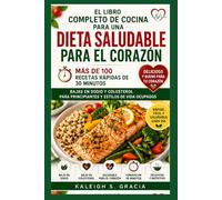 El Libro de Cocina Completo para la Dieta Saludable para el Corazón: 100+ recetas rápidas de 30 minutos con bajo contenido en sodio y colesterol bajo
