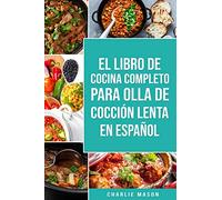 El Libro De Cocina Completo Para Olla de Cocción Lenta En Español