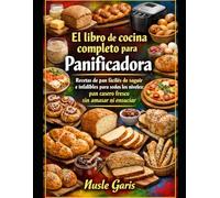 El libro de cocina completo para panificadora): Recetas de pan fáciles de seguir e infalibles para todos los niveles: pan casero fresco sin amasar ni ensuciar.