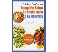 El Libro De Cocina Completo Sobre La Intolerancia A La Histamina: Recetas de dieta baja en histamina, antiinflamatorias y bajas en oxalato para aliviar los síntomas para principiantes