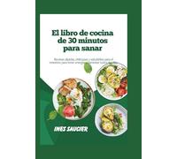 El libro de cocina de 30 minutos para sanar: Recetas rápidas, deliciosas y saludables para el intestino para tener energía y bienestar todos los días