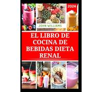 EL LIBRO DE COCINA DE BEBIDAS DIETA RENAL: Deliciosas Recetas con Frutas para mejorar la salud y las Funciones Renales
