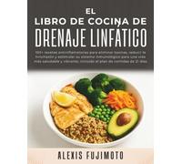 El libro de cocina de drenaje linfático: 100+ recetas antiinflamatorias para eliminar toxinas, reducir la hinchazón y estimular su sistema inmunológico.......incluido el plan de comidas de 21 días