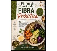 EL LIBRO DE COCINA DE FIBRA PREBIÓTICA: Más de 40 recetas ricas en fibra para comidas saludables, cocina diaria basada en plantas y alimentación ... alimentos integrales, legumbres y cereales