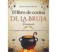 El libro de cocina de la bruja cotidiana: Recetas y remedios de brujería natural para el cuerpo, la mente y el alma