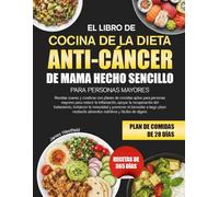 EL LIBRO DE COCINA DE LA DIETA ANTI-CÁNCER DE MAMA HECHO SENCILLO PARA PERSONAS MAYORES: Recetas suaves y curativas con planes de comidas aptos para ... apoyar la recuperación del tratamiento