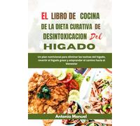 El libro de cocina de la dieta curativa de desintoxicación del hígado: Un plan nutricional para eliminar las toxinas del hígado, revertir el hígado graso y emprender el camino hacia el bienestar