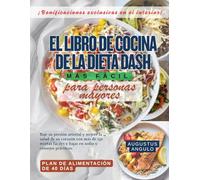 EL LIBRO DE COCINA DE LA DIETA DASH MÁS FÁCIL PARA PERSONAS MAYORES: Baje su presión arterial y mejore la salud de su corazón con más de 150 recetas fáciles y bajas en sodio y consejos prácticos
