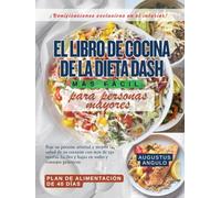 EL LIBRO DE COCINA DE LA DIETA DASH MÁS FÁCIL PARA PERSONAS MAYORES: Baje su presión arterial y mejore la salud de su corazón con más de 150 recetas fáciles y bajas en sodio y consejos prácticos