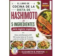 El libro de cocina de la dieta de Hashimoto de 5 ingredientes para mujeres ocupadas: Dieta antiinflamatoria AIP, 150 recetas fáciles de 15 minutos y plan de comidas de 4 semanas.