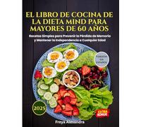 EL LIBRO DE COCINA DE LA DIETA MIND PARA MAYORES DE 60 AÑOS: Recetas Simples para Prevenir la Pérdida de Memoria y Mantener la Independencia a Cualquier Edad