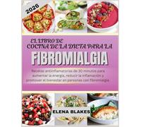 EL LIBRO DE COCINA DE LA DIETA PARA LA FIBROMIALGIA 2026: Recetas antiinflamatorias de 30 minutos para aumentar la energía, reducir la inflamación y promover el bienestar en personas con fibromialgia.