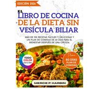 El libro de cocina de la dieta sin vesícula biliar: Más de 100 recetas fáciles y deliciosas y un plan de comidas de 60 días para el bienestar después de una cirugía