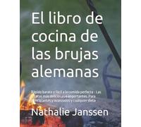 El libro de cocina de las brujas alemanas: Rápido barato y fácil a la comida perfecta - Las recetas más deliciosas e importantes. Para principiantes y avanzados y cualquier dieta