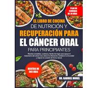 EL LIBRO DE COCINA DE NUTRICIÓN Y RECUPERACIÓN PARA EL CÁNCER ORAL PARA PRINCIPIANTES: Recetas completas, curativas y fáciles de tragar para apoyar el ... oral, reducir la inflamación, fortalecer la