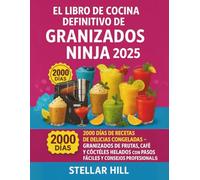 El Libro De Cocina Definitivo De Granizados Ninja 2025: 2000 Días de Recetas de Delicias Congeladas Granizados de Frutas, Café y Cócteles Helados con Pasos Fáciles y Consejos profesionales