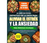 EL LIBRO DE COCINA DEFINITIVO DE LA DIETA PARA ALIVIAR EL ESTRÉS Y LA ANSIEDAD PARA PERSONAS OCUPADAS: Recetas relajantes y planes de comidas ... mejorar el estado de ánimo, aliviar la