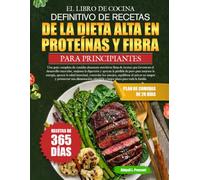 EL LIBRO DE COCINA DEFINITIVO DE RECETAS DE LA DIETA ALTA EN PROTEÍNAS Y FIBRA PARA PRINCIPIANTES: Una guía completa de comidas altamente nutritivas ... la digestión y apoyan la pérdida de peso