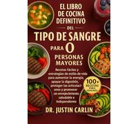 EL LIBRO DE COCINA DEFINITIVO DEL TIPO DE SANGRE O PARA PERSONAS MAYORES: Recetas fáciles y estrategias de estilo de vida para aumentar la energía, ... un envejecimiento saludable e independiente