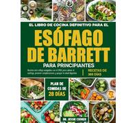EL LIBRO DE COCINA DEFINITIVO PARA EL ESÓFAGO DE BARRETT PARA PRINCIPIANTES: Recetas anti-reflujo amigables con el ERGE para calmar el esófago, prevenir complicaciones y apoyar la salud digestiva