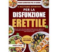 EL LIBRO DE COCINA DEFINITIVO PARA LA DISFUNCIÓN ERÉCTIL: Alimentos y planes de comidas respaldados por la ciencia para mejorar el flujo sanguíneo, ... la salud sexual masculina de forma natural
