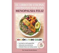 El Libro De Cocina Definitivo Para Una Menopausia Feliz: Recetas para equilibrar las hormonas inspiradas en Sandra Moñino para aliviar la inflamación, los sofocos y perder peso.