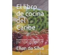 El libro de cocina del Caribe: Recetas saludables desde Curazao, Barbados hasta el Pacífico. Un viaje gastronómico para grandes y pequeños y cualquier situación