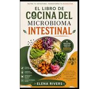 EL LIBRO DE COCINA DEL MICROBIOMA INTESTINAL: Recetas sencillas para la salud intestinal, comidas ricas en fibra y alimentos fermentados para mejorar la digestión, la energía y el bienestar diario